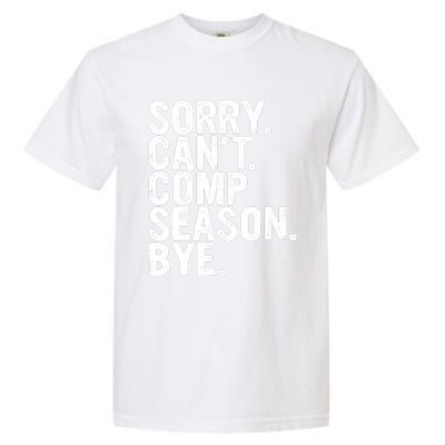 Sorry CanT Comp Season Bye Funny Cheer Competition Dance Garment-Dyed Heavyweight T-Shirt