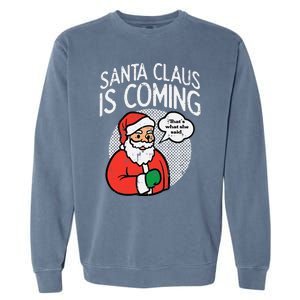 Santa Claus Coming She Said Funny Christmas Xmas Humor  Garment-Dyed Sweatshirt