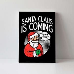 Santa Claus Coming She Said Funny Christmas Xmas Humor Canvas