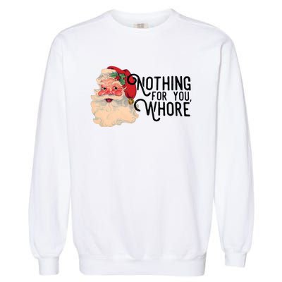 Santa Claus Christmas Nothing For You Whore Garment-Dyed Sweatshirt