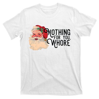 Santa Claus Christmas Nothing For You Whore T-Shirt