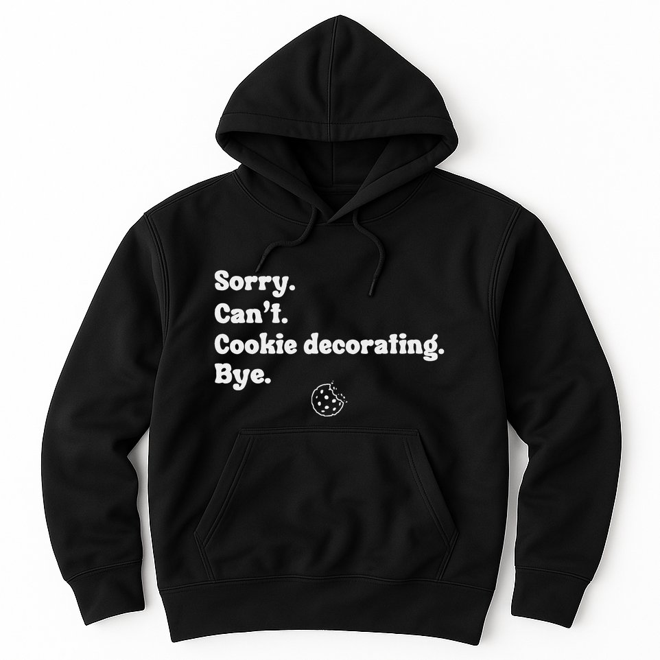 Sorry CanT Cookie Decorating Bye Funny Cookies Love Hoodie