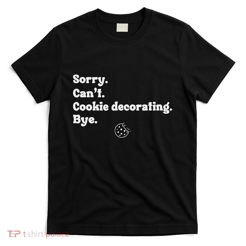 Sorry CanT Cookie Decorating Bye Funny Cookies Love T-Shirt