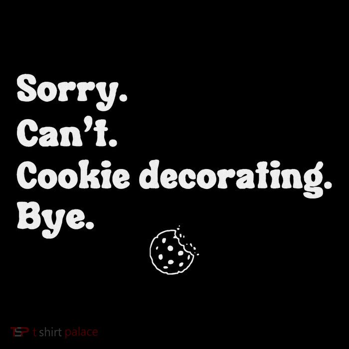 Sorry CanT Cookie Decorating Bye Funny Cookies Love T-Shirt