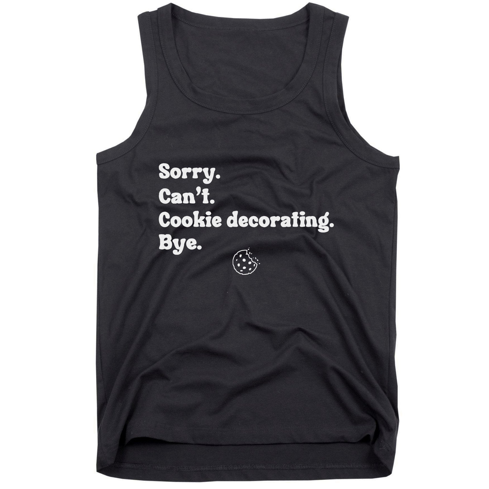 Sorry CanT Cookie Decorating Bye Funny Cookies Love Tank Top