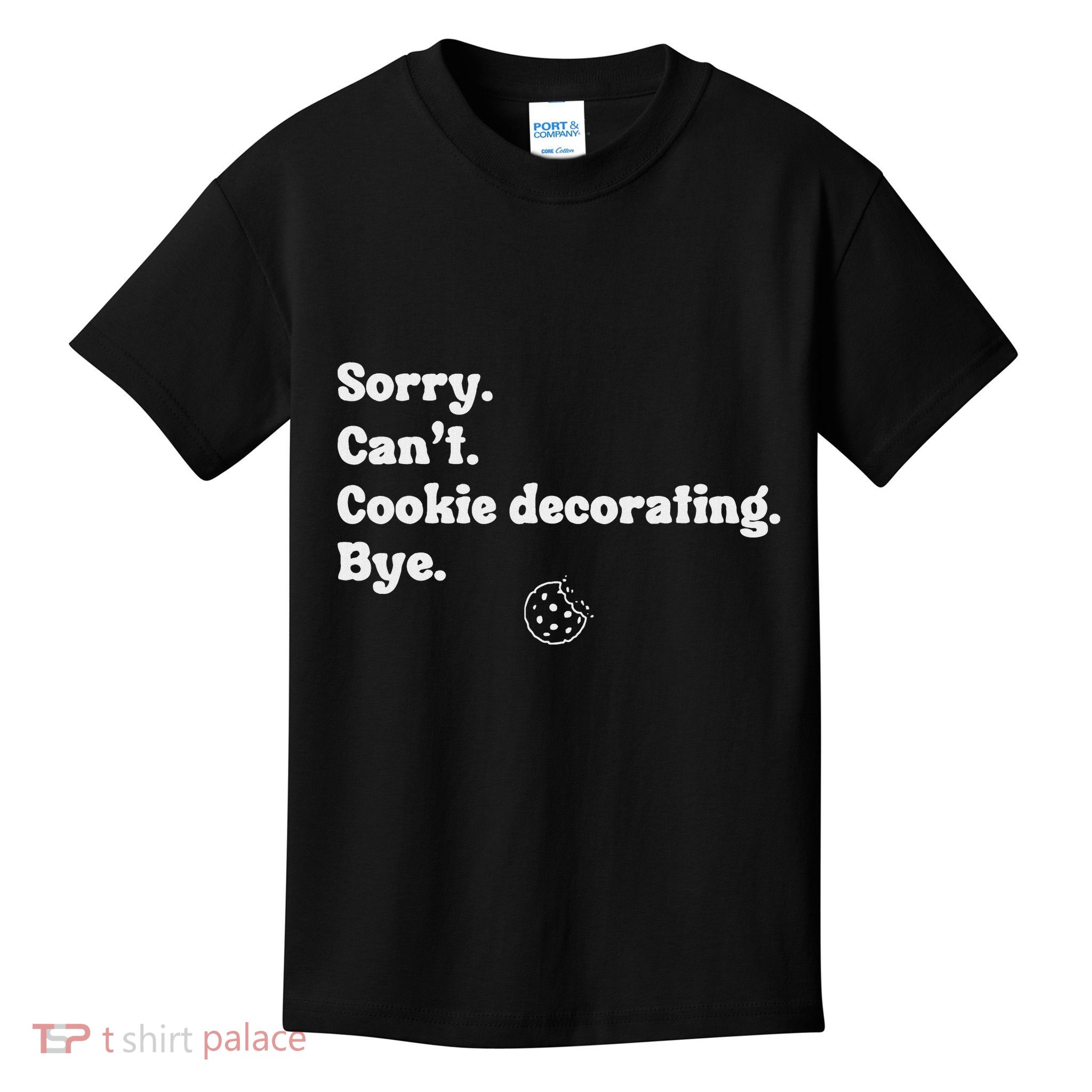 Sorry CanT Cookie Decorating Bye Funny Cookies Love Kids T-Shirt