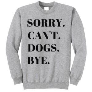 Sorry Can't Dogs Bye Shirt Funny Dog Lover Tall Sweatshirt