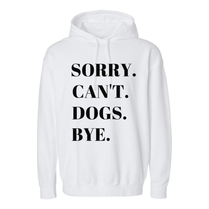 Sorry Can't Dogs Bye Shirt Funny Dog Lover Garment-Dyed Fleece Hoodie