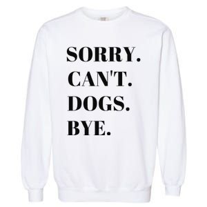 Sorry Can't Dogs Bye Shirt Funny Dog Lover Garment-Dyed Sweatshirt