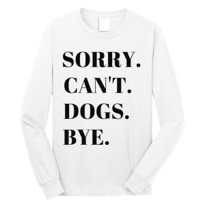 Sorry Can't Dogs Bye Shirt Funny Dog Lover Long Sleeve Shirt