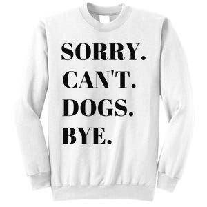 Sorry Can't Dogs Bye Shirt Funny Dog Lover Sweatshirt