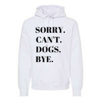 Sorry Can't Dogs Bye Shirt Funny Dog Lover Premium Hoodie