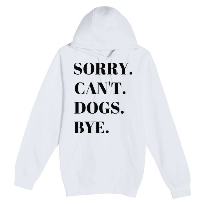 Sorry Can't Dogs Bye Shirt Funny Dog Lover Premium Pullover Hoodie