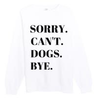 Sorry Can't Dogs Bye Shirt Funny Dog Lover Premium Crewneck Sweatshirt