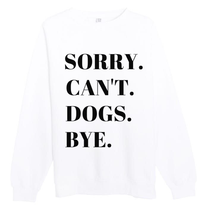 Sorry Can't Dogs Bye Shirt Funny Dog Lover Premium Crewneck Sweatshirt