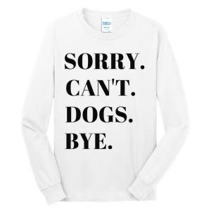 Sorry Can't Dogs Bye Shirt Funny Dog Lover Tall Long Sleeve T-Shirt