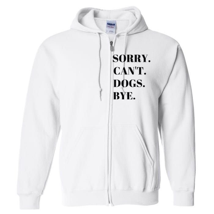 Sorry Can't Dogs Bye Shirt Funny Dog Lover Full Zip Hoodie