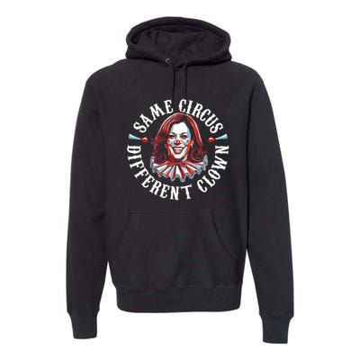 Same Circus Different Clown Funny Kamala Harris Clown Premium Hoodie