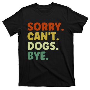 Sorry Cant Dogs Bye T-Shirt