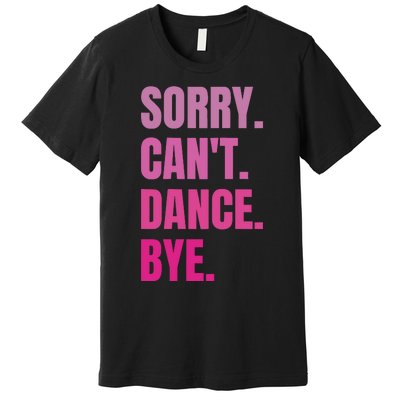 Sorry CanT Dance Bye Retro Funny Dancer Dancing Dance Lover Premium T-Shirt