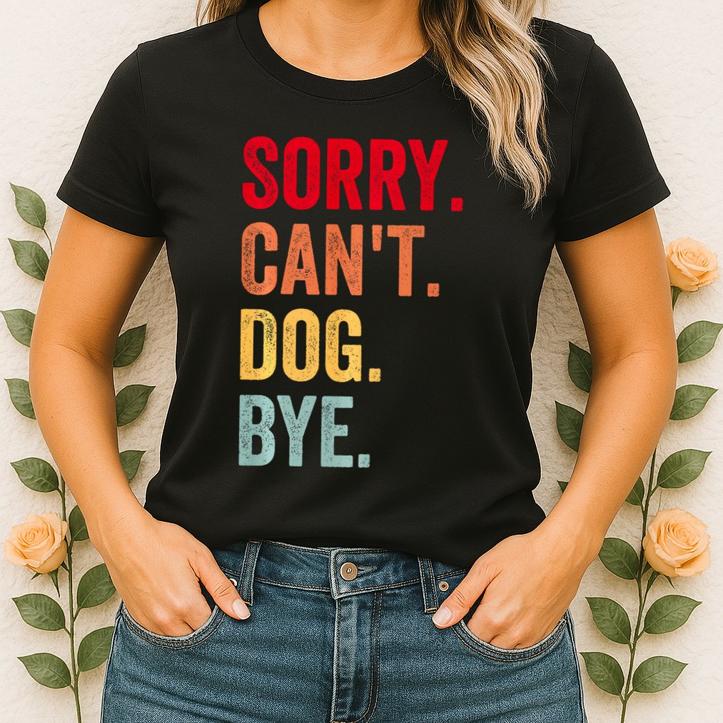 Sorry CanT Dog Bye Funny Dog Lover Gifts Womens T-Shirt