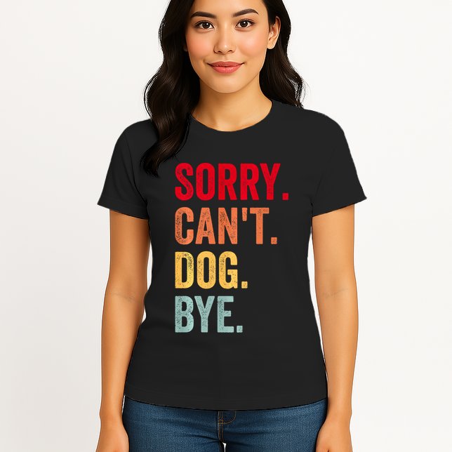 Sorry CanT Dog Bye Funny Dog Lover Gifts Womens T-Shirt