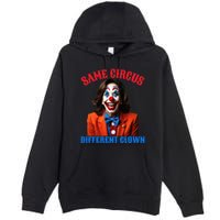 Same Circus Different Clown Funny Kamala Clown 2024 Premium Pullover Hoodie