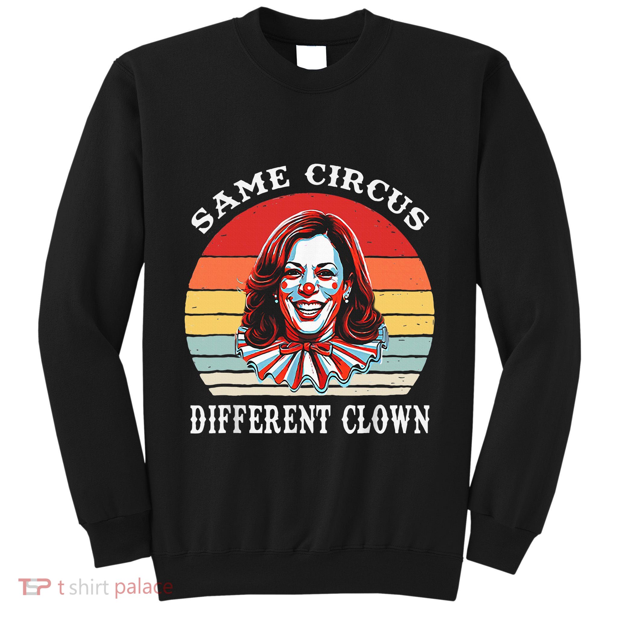 Same Circus Different Clown Funny Kamala Harris Clown Tall Sweatshirt