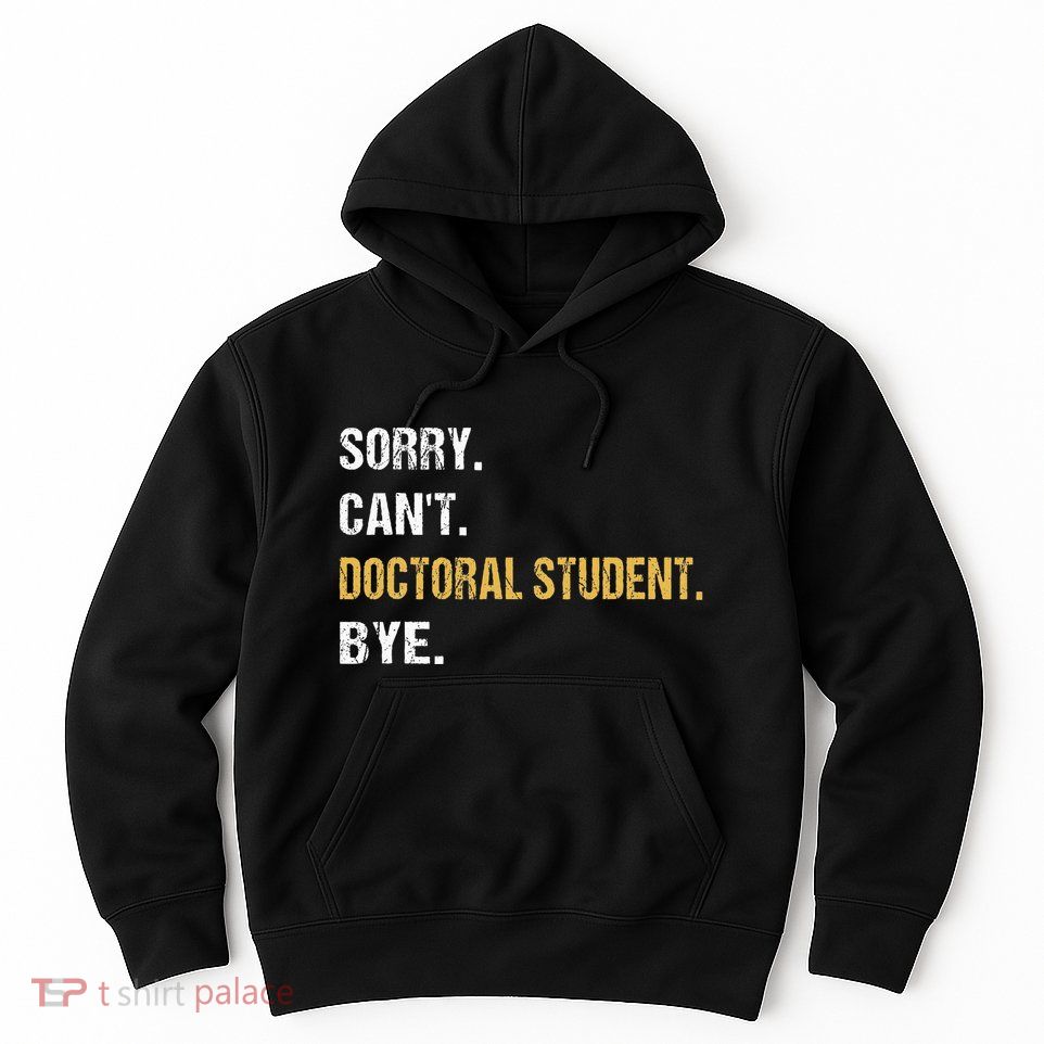 Sorry CanT Doctoral Student Bye Phd Graduation Student Grad Hoodie