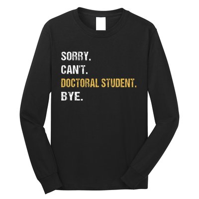 Sorry CanT Doctoral Student Bye Phd Graduation Student Grad Long Sleeve Shirt