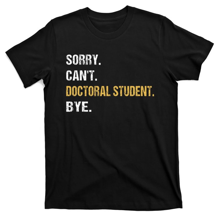 Sorry CanT Doctoral Student Bye Phd Graduation Student Grad T-Shirt