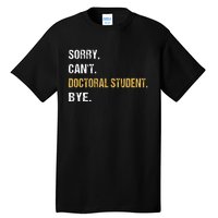 Sorry CanT Doctoral Student Bye Phd Graduation Student Grad Tall T-Shirt