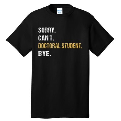 Sorry CanT Doctoral Student Bye Phd Graduation Student Grad Tall T-Shirt