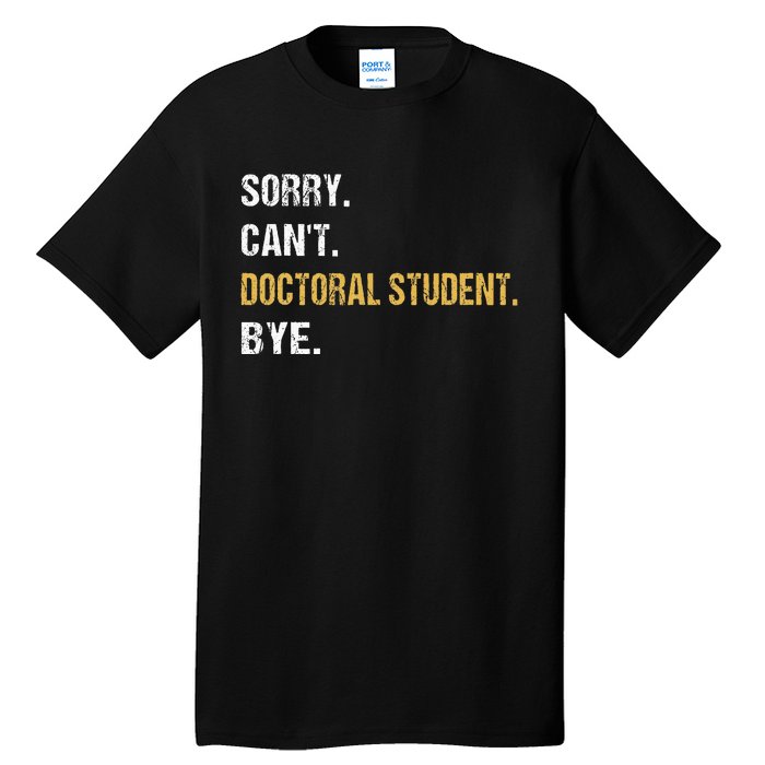 Sorry CanT Doctoral Student Bye Phd Graduation Student Grad Tall T-Shirt