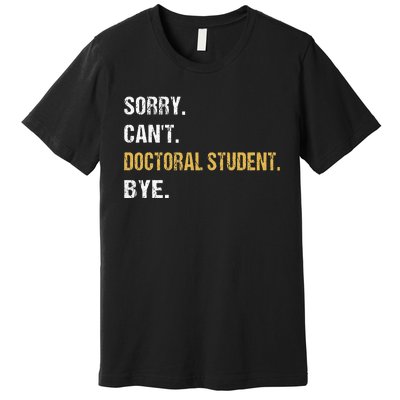 Sorry CanT Doctoral Student Bye Phd Graduation Student Grad Premium T-Shirt