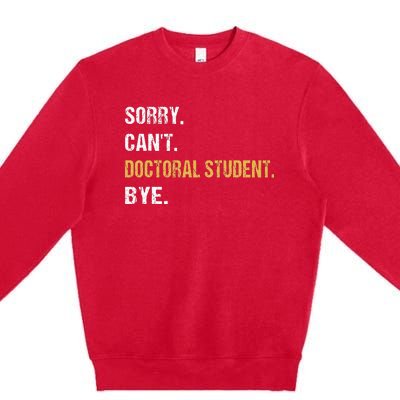 Sorry CanT Doctoral Student Bye Phd Graduation Student Grad Premium Crewneck Sweatshirt