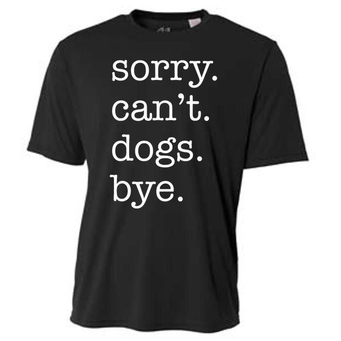 Sorry CanT Dogs Bye Funny Dog Lover Excuse Saying Slogan Cooling Performance Crew T-Shirt