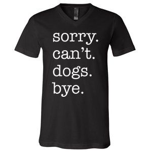 Sorry CanT Dogs Bye Funny Dog Lover Excuse Saying Slogan V-Neck T-Shirt