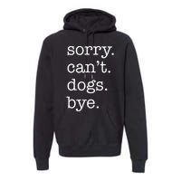 Sorry CanT Dogs Bye Funny Dog Lover Excuse Saying Slogan Premium Hoodie