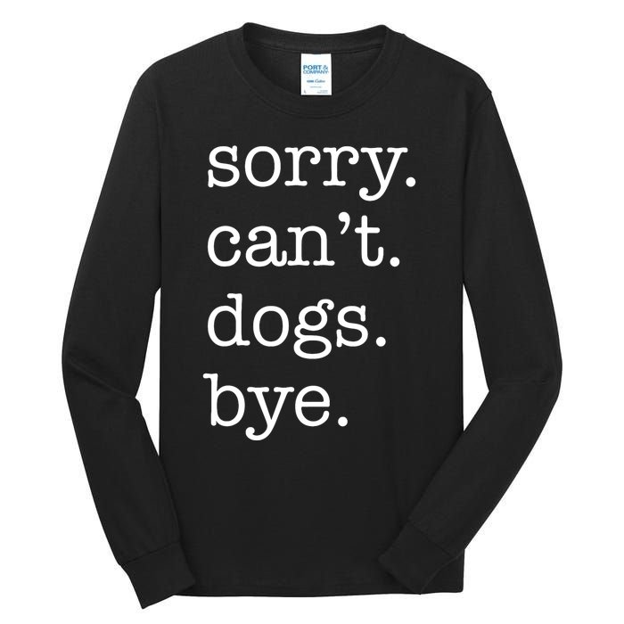 Sorry CanT Dogs Bye Funny Dog Lover Excuse Saying Slogan Tall Long Sleeve T-Shirt