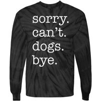 Sorry CanT Dogs Bye Funny Dog Lover Excuse Saying Slogan Tie-Dye Long Sleeve Shirt