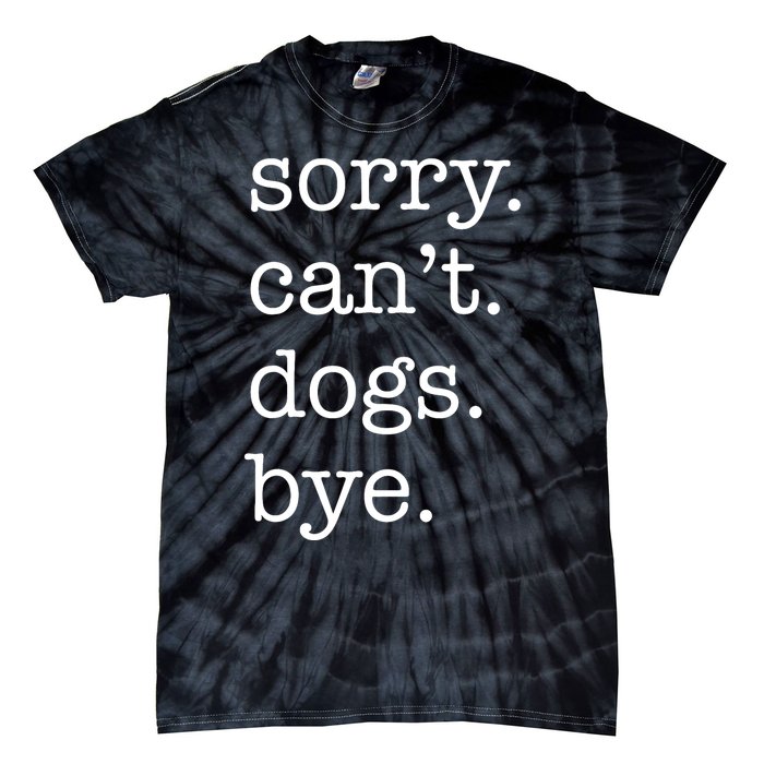 Sorry CanT Dogs Bye Funny Dog Lover Excuse Saying Slogan Tie-Dye T-Shirt