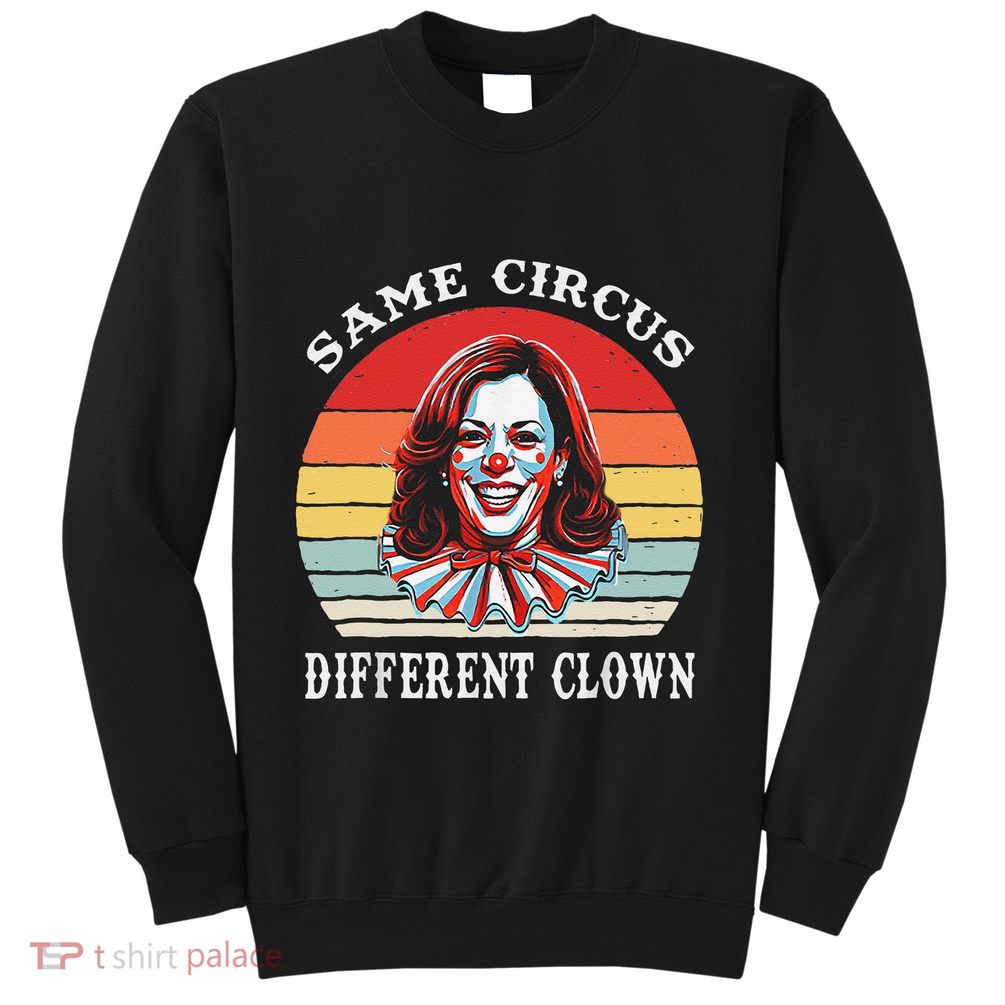 Same Circus Different Clown Funny Kamala Harris Clown Sweatshirt