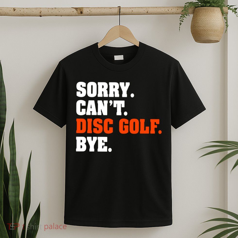 Sorry Cant Disc Golf Bye T-Shirt