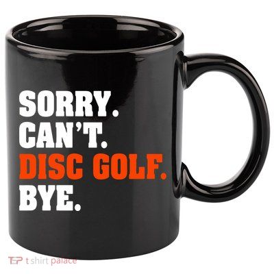 Sorry Cant Disc Golf Bye 11oz C Handle Ceramic Mug