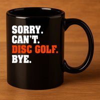Sorry Cant Disc Golf Bye 11oz C Handle Ceramic Mug