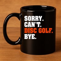 Sorry Cant Disc Golf Bye 11oz C Handle Ceramic Mug