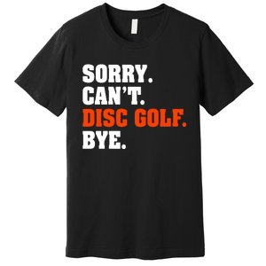 Sorry Cant Disc Golf Bye Premium T-Shirt