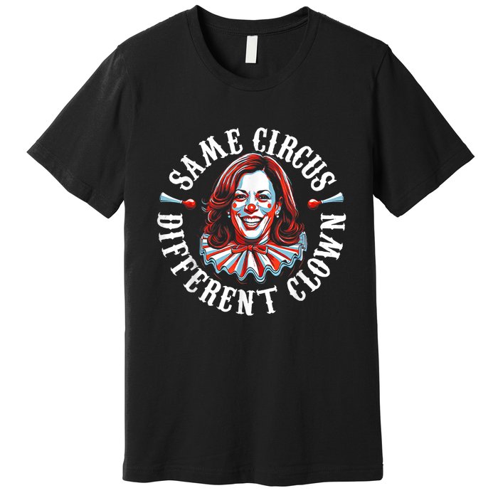 Same Circus Different Clown Funny Kamala Harris Clown Premium T-Shirt