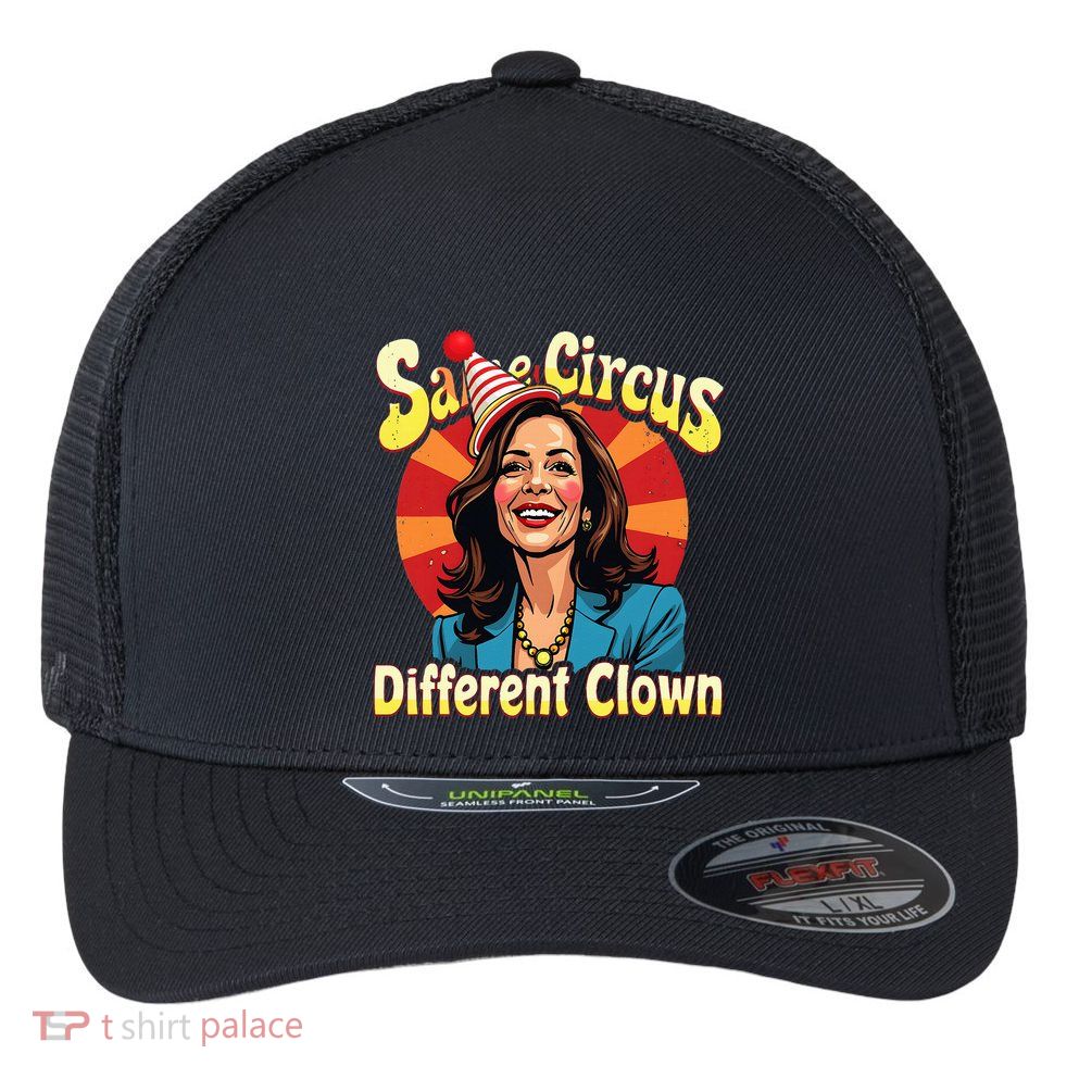 Same Circus Different Clown Kamala Harris Election Day 2024 Flexfit Unipanel Trucker Cap